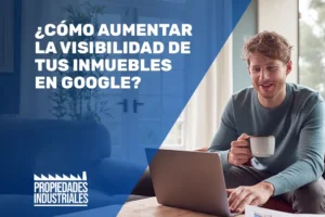 Cómo aumentar la visibilidad de tus Inmuebles en Google