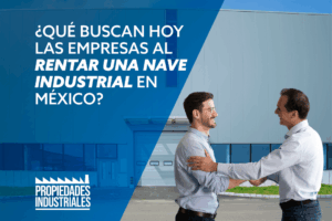 Qué buscan hoy las empresas al rentar una nave industrial en México
