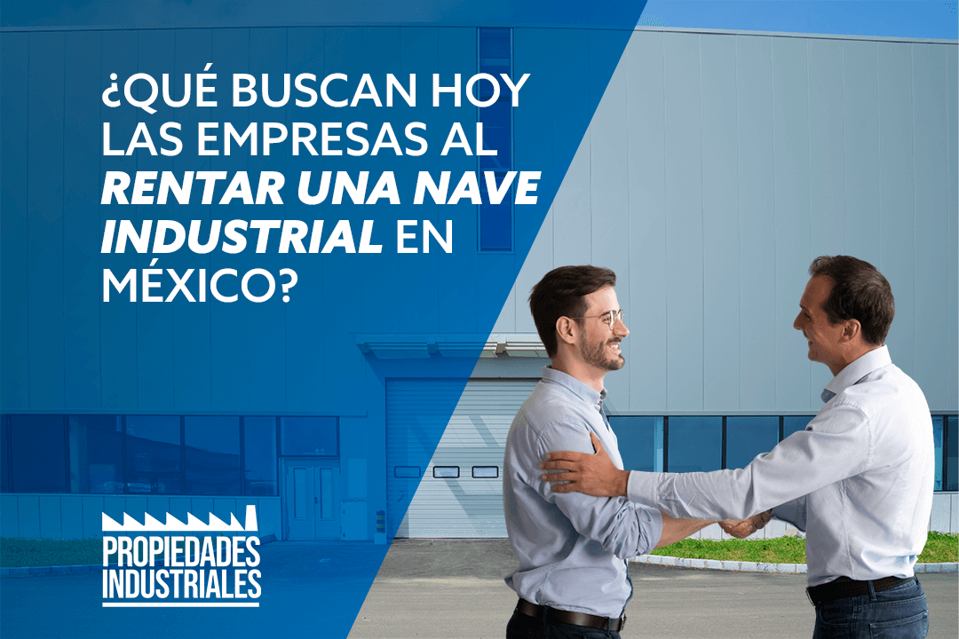 Qué buscan hoy las empresas al rentar una nave industrial en México