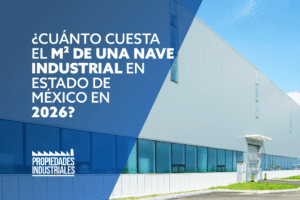 ¿Cuánto cuesta el m² de una nave industrial en Estado de México en 2026?
